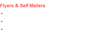 Flyers & Self Mailers Elaborate on the details of your offer Display glossy images of your product or service Send as a sheet with coupons