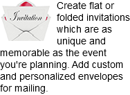 Create f﷯lat or folded invitations which are as unique and memorable as the event you're planning. Add custom and personalized envelopes for mailing.
