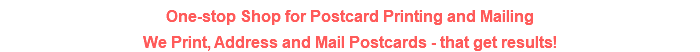 One-stop Shop for Postcard Printing and Mailing We Print, Address and Mail Postcards - that get results!